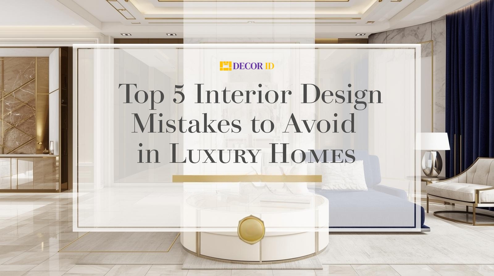 Top 5 Interior Design Mistakes to Avoid in Luxury Homes