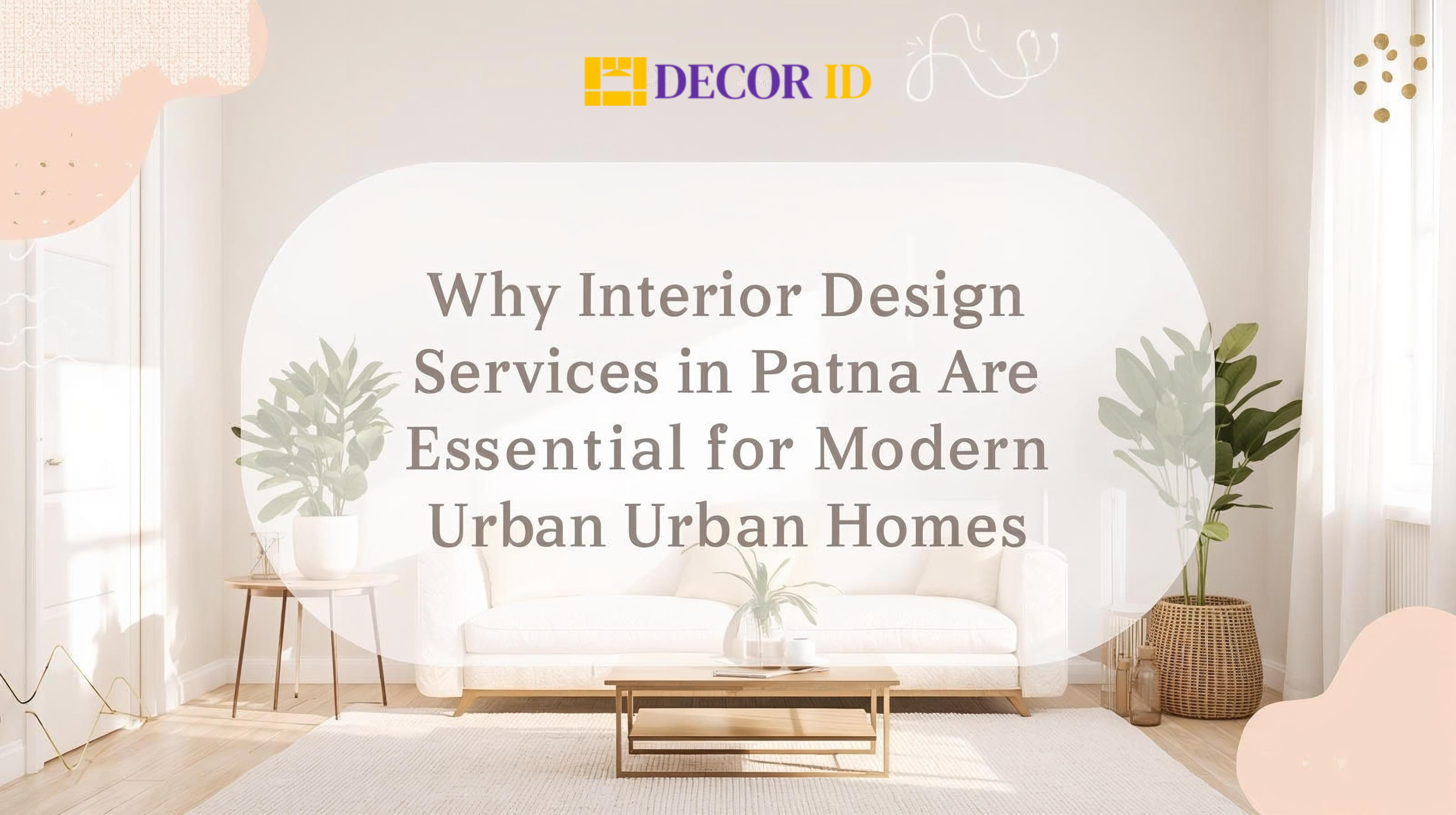 Why Interior Design Services in Patna Are Essential for Modern Urban Homes